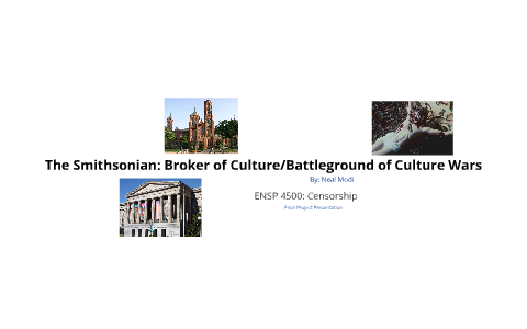 The Smithsonian: Broker of Culture & Battleground for Culture Wars by Neal Modi on Prezi