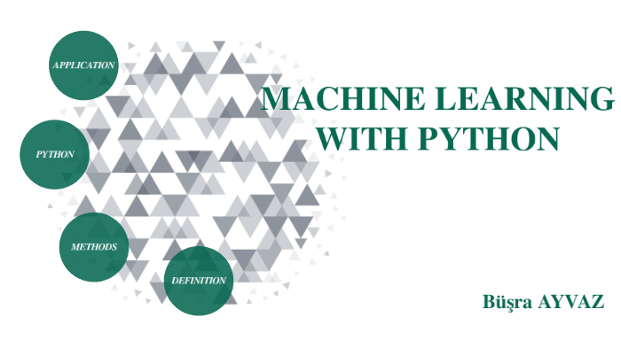 MACHINE LEARNING WITH PYTHON by BÜŞRA AYVAZ on Prezi
