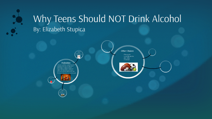 Why Teens Should NOT Drink Alcohol by Elizabeth Stupica on Prezi