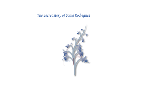 The Secret Story of Sonia Rodriguez by Maria Brazee on Prezi