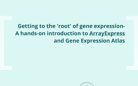 ArrayExpress and Gene Expression Atlas: Mining Functional Genomics data ...
