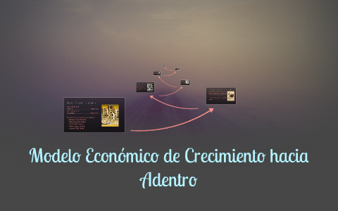 Modelo Económico de Crecimiento hacia adentro by Sebastian Olan