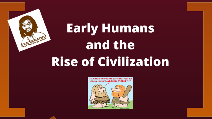 Unit 1: First Humans and the Rise of Civilization by Tony Starks on Prezi