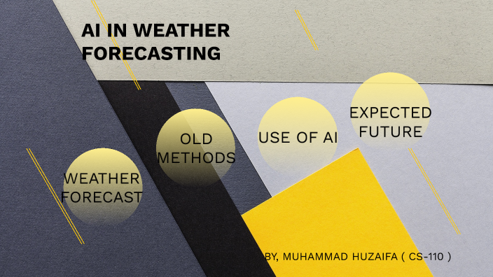 ARTIFICIAL INTELLIGENCE IN WEATHER FORECASTING by MUHAMMAD HUZAIFA on Prezi