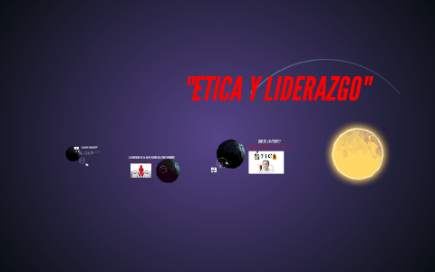 "ETICA Y LIDERAZGO" by on Prezi