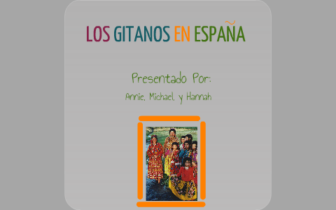 Los Gitanos En Espana By Hannah Coones On Prezi