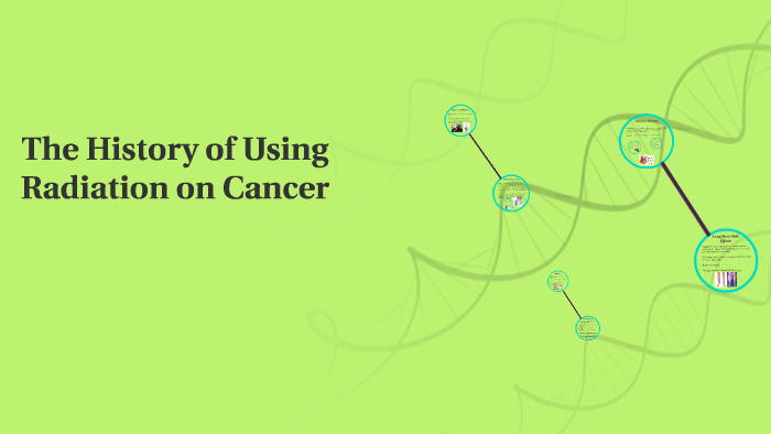 The History of Using Radiation on Cancer by Samantha Hart on Prezi