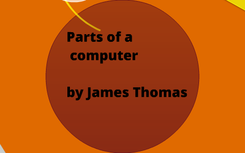 parts of a computer by James Thomas on Prezi