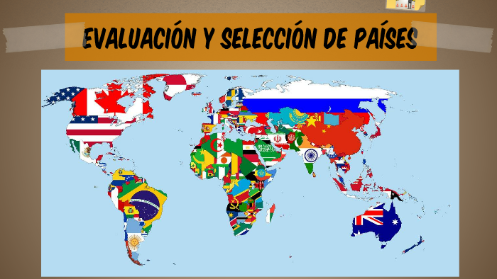 Evaluación y Selección de Países:
                                                                Las Empresas tienen que det