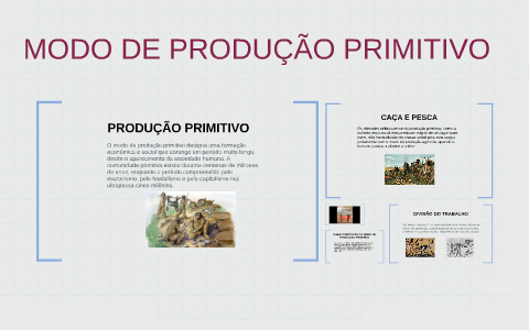 MODO DE PRODUÇÃO PRIMITIVO by maviael oliver on Prezi