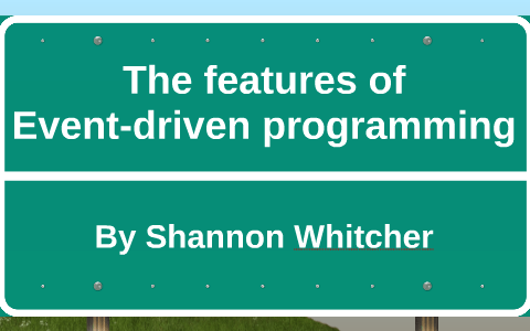 The features of Event-driven programming by Shannon Whitcher on Prezi