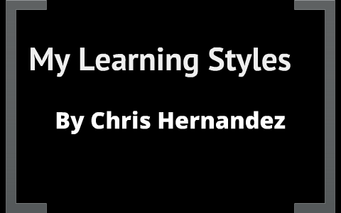 My learning styles by Chris Hernandez on Prezi