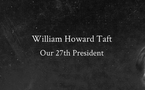 William Howard Taft by Joseph Schultz on Prezi