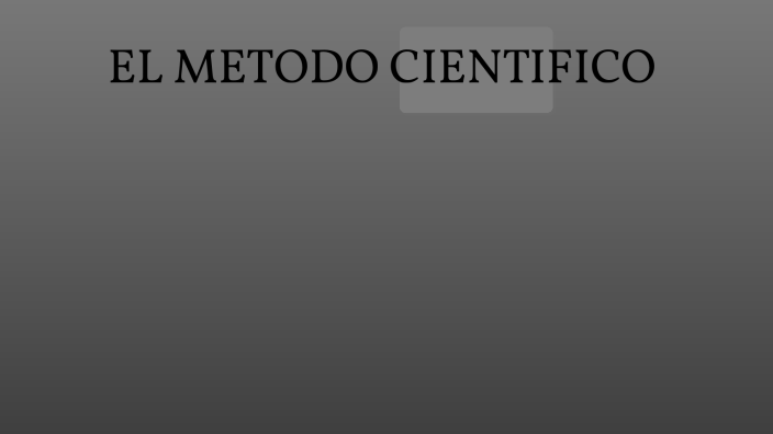 EL METODO CIENTIFICO by DIEGO ANDRES GARCIA ALVARADO on Prezi