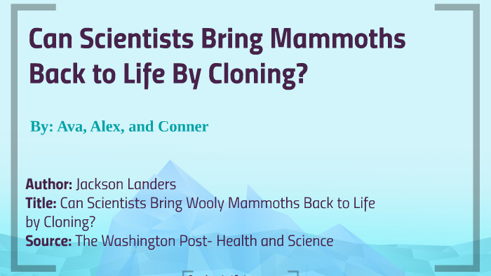 Can Scientists Bring Mammoths Back To Life By Cloning By Alex Digiacomo On Prezi 2211