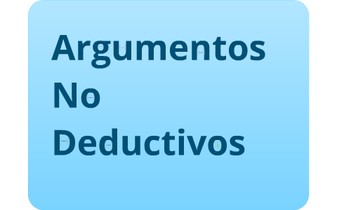 Argumentos no deductivos by Sergio Galicia on Prezi