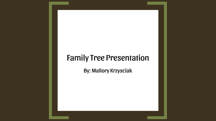 Family Tree Presentation by Mallory Krzysciak on Prezi