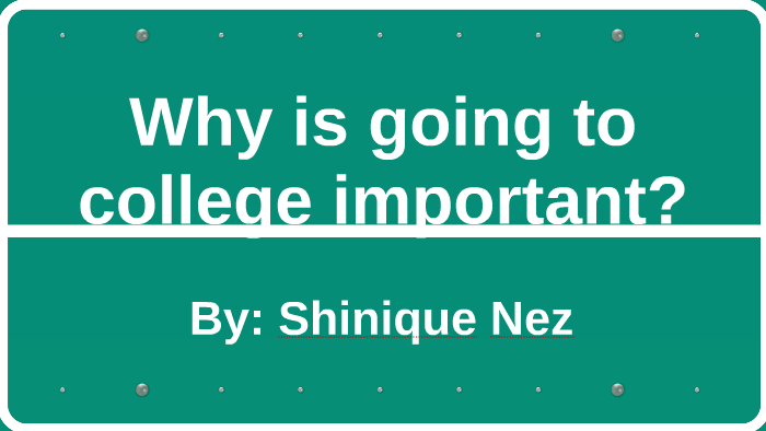 Why Is Going To College Important By Shinique Nez On Prezi why-is-going-to-college-important-by-shinique-nez-on-prezi