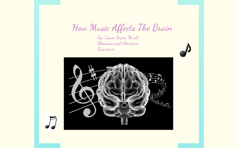 How Music Affects The Brain by Nicole Rheaume on Prezi