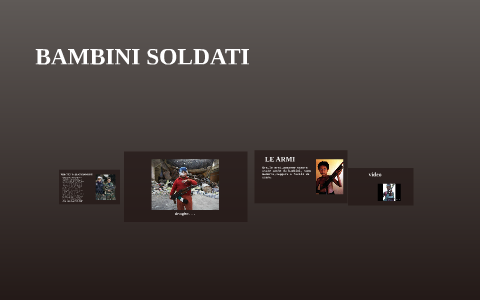 PERCHE I SOLDATI BAMBINI? by gaia diaferia on Prezi