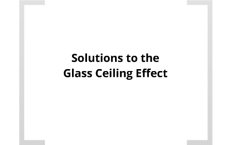 Solutions To The Glass Ceiling Effect By Lizette Ortiz On Prezi