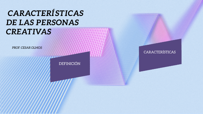 CARACTERÍSTICAS DE LAS PERSONAS CREATIVAS By César Olmos On Prezi