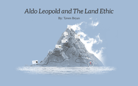 Aldo Leopold and The Land Ethic by Taven Bryan on Prezi