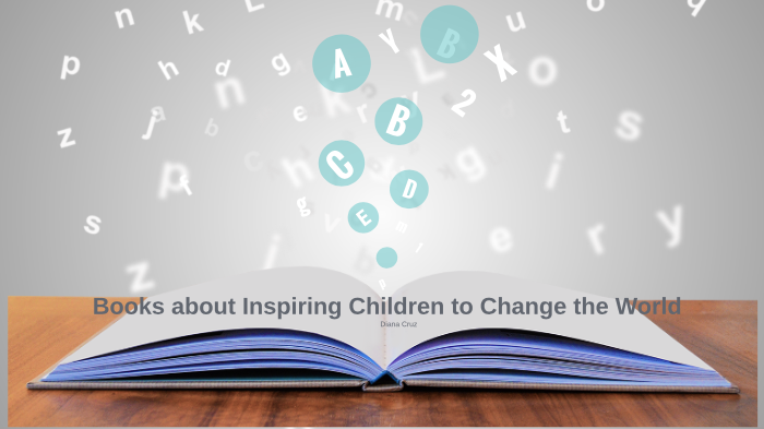 Books about Inspiring Children to Change the World by diana cruz on Prezi