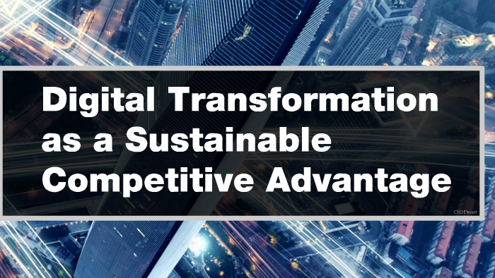 Digital Transformation as a Sustainable Competitive Advantage by Tim ...
