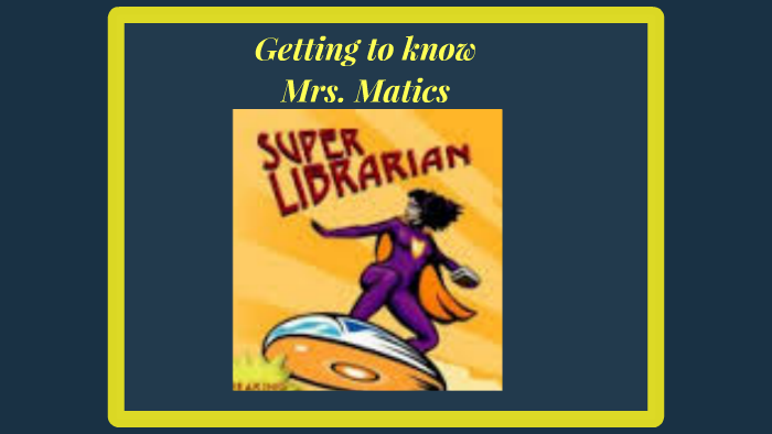 Know Matics Getting to know Mrs. Matics by ANN Matics on Prezi