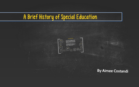 A Brief History of Special Education by Aimee Costandi on Prezi