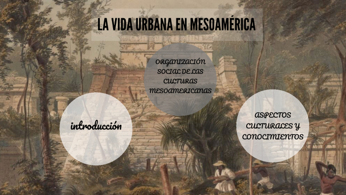 LA VIDA URBANA EN MESOAMÉRICA By Carol Reyes On Prezi