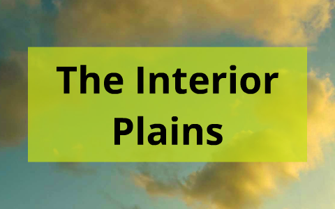 The Interior Plains By Julianna Dust On Prezi