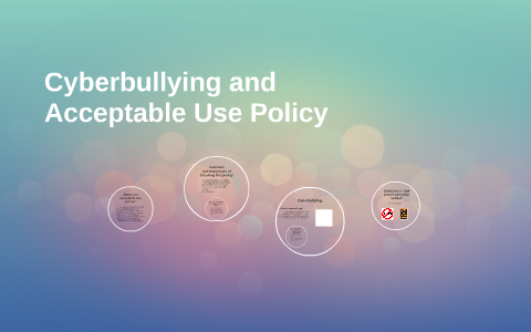 Cyberbullying and Acceptable Use Policy by Hannah Laughlin on Prezi