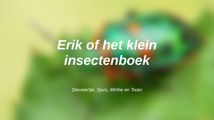 Erik of het klein insectenboek by twan rebel on Prezi