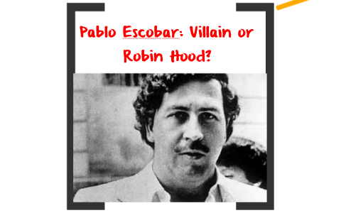 Pablo Escobar: Villain or Robin Hood? by on Prezi