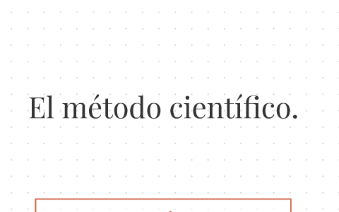 El método científico. by Javier Soto on Prezi