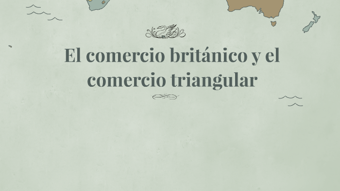 El comercio británico y el comercio triangular by Axl Rendar on Prezi