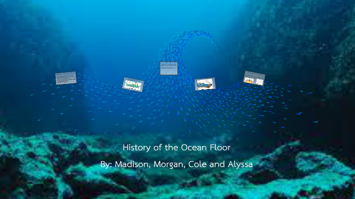 History of the Ocean Floor by Madison Morgan Cole Alyssa on Prezi