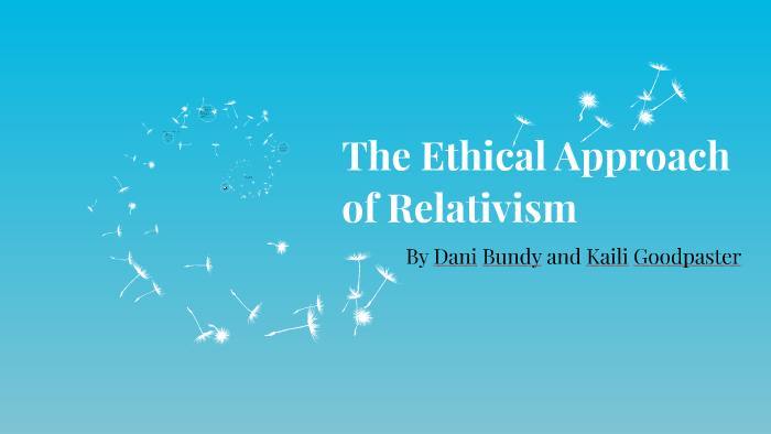 The Ethical Approach of Relativism by on Prezi
