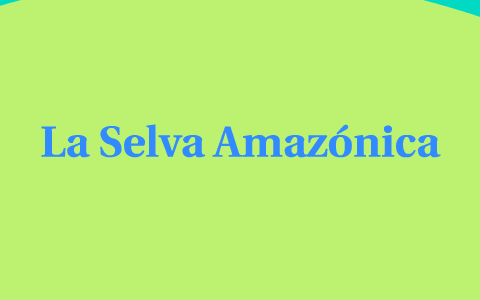 La Selva Amazonica by Yisela Mendoza on Prezi