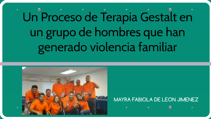 Un Proceso De Terapia Gestalt En Un Grupo De Hombres Que Han By Mayra De Leon On Prezi 3552