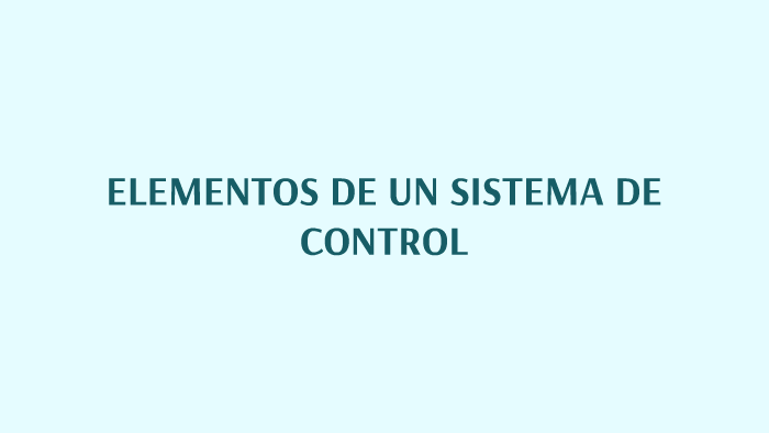 ELEMENTOS DE UN SISTEMA DE CONTROL by on Prezi