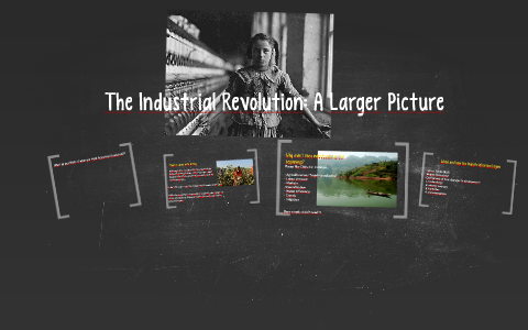 The Industrial Revolution In a Larger Picture by on Prezi