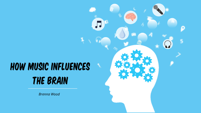 How Music Influences the Brain by brenna wood on Prezi