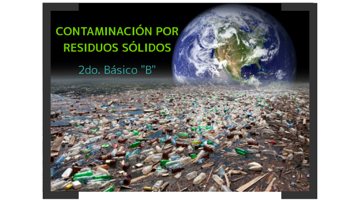 CONTAMINACIÓN POR RESIDUOS SOLIDOS by Pedro Blanco on Prezi