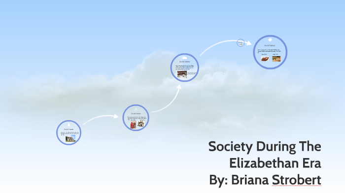 Society During The Elizabethan Era by Briana Strobert on Prezi