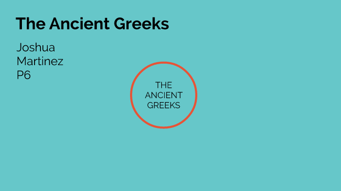 The Ancient Greeks by Joshua Martinez on Prezi