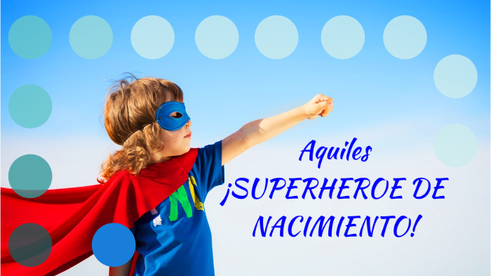 Aquiles ¡SUPERHÉROE DE NACIMIENTO! by josue balboa on Prezi Next