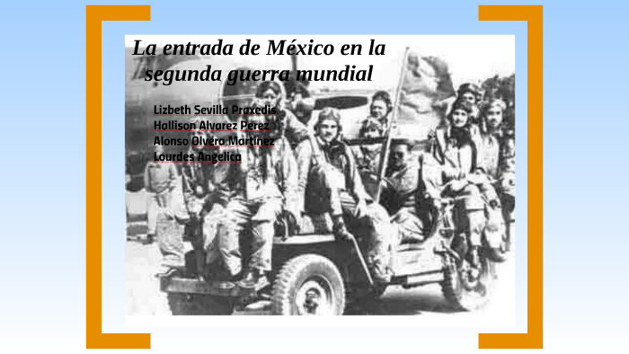 La entrada de México a la segunda guerra mundial by lizbeth Sevilla on  Prezi Next